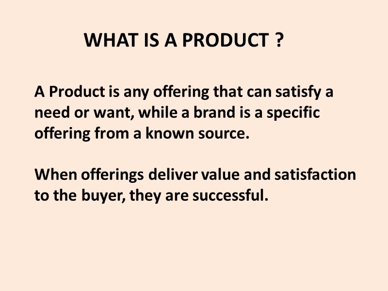 A Product is any offering that can satisfy a need or want, while a